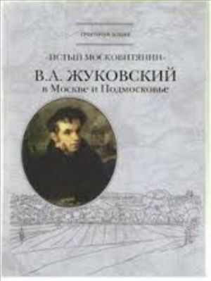 Истый Московитянин: В.А. Жуковский В Москве И Подмосковье