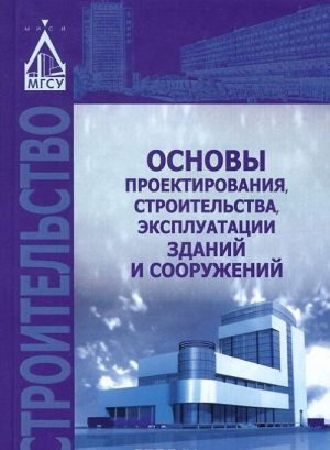 Основы проектирования, строительства, эксплуатации зданий и сооружений. Учебное пособие