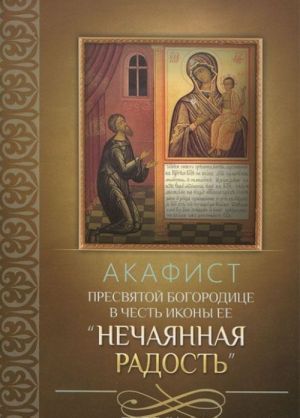 Акафист Пресвятой Богородице в честь иконы Ее "Нечаянная Радость"