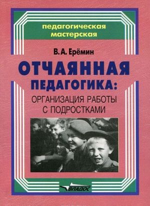 Otchajannaja pedagogika. Organizatsija raboty s podrostkami