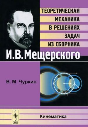 Кинематика. Теоретическая механика в решениях задач из сборника И. В. Мещерского