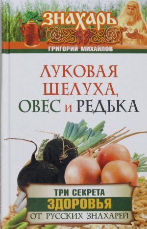 Lukovaja shelukha, oves i redka. Tri sekreta zdorovja ot russkikh znakharej