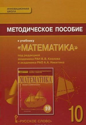 Козлов В.В., Никитин А.А., Белоносов В.С. и др./Под ред.Козлова В.В., Никитина А.А. Математика 10кл.Алгебра и геометрия.Методическое пособие ФГОС 15г.