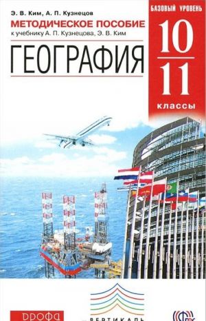 Geografija. 10-11klass. Bazovyj uroven. Metodicheskoe posobie k uchebniku A. P. Kuznetsova, E. V. Kim