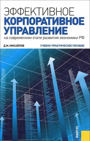 Effektivnoe korporativnoe upravlenie (na sovremennom etape razvitija ekonomiki RF). Uchebno-prakticheskoe posobie
