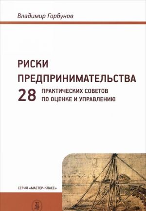 Riski predprinimatelstva. 28 prakticheskikh sovetov po otsenke i upravleniju. Uchebnoe posobie