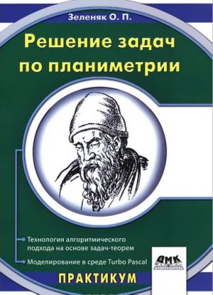 Reshenie zadach po planimetrii. Tekhnologija algoritmicheskogo podkhoda na osnove zadach-teorem. Modelirovanie v srede Turbo Pascal. Praktikum