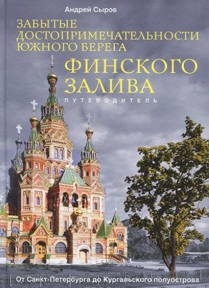 Zabytye dostoprimechatelnosti juzhnogo berega Finskogo zaliva. Ot Sankt-Peterburga do Kurgalskogo poluostrova. Putevoditel