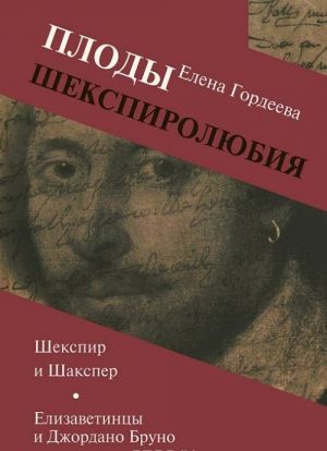 Плоды шекспиролюбия. Шекспир и Шакспер. Елизаветинцы и Джордано Бруно