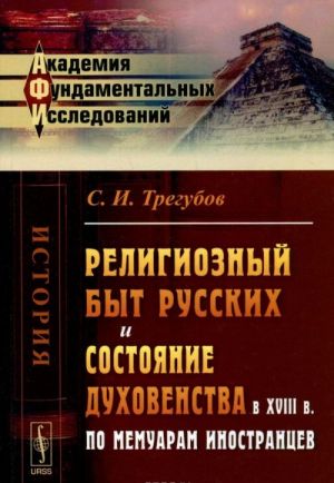 Religioznyj byt russkikh i sostojanie dukhovenstva v XVIII v. po memuaram inostrantsev