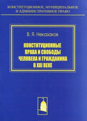 Конституционные права и свободы человека и гражданина в XXI веке. Проблемы теории и правоприменительной практики