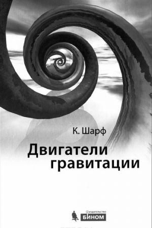 Двигатели гравитации. Как черные дыры управляют галактиками, звездами и жизнью в космосе