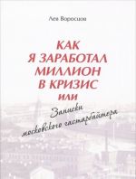 Kak ja zarabotal million v krizis, ili Zapiski moskovskogo gastarbajtera