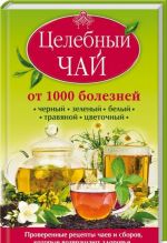 Целебный чай от 1000 болезней.Проверенные рецепты чаев и сборов, котор.возвращают здоровье