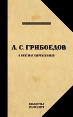 Griboedov. Ego zhizn i gibel v memuarakh sovremennikov