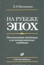 Na rubezhe epokh. Ekonomicheskie tendentsii i ikh neekonomicheskie sledstvija