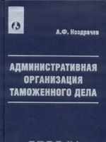 Административная организация таможенного дела. Учебно-практическое пособие