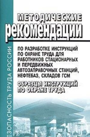 Методические рекомендации по разработке инструкций по охране труда для работников стационарных и передвижных автозаправочных станций, нефтебаз, складов ГСМ. Образцы инструкций по охране труда