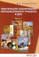 Tematicheskoe planirovanie obrazovaelnogo protsessa v DOO. Uchebno-metodicheskoe posobie. Chast 1