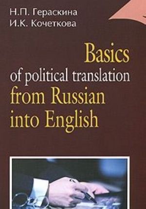 Basics of political translation from Russian into English / Obuchenie perevodu s russkogo jazyka na anglijskij obschestvenno-politicheskikh materialov