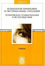 Psikhologija krizisnykh i ekstremalnykh situatsij. Psikhicheskaja travmatizatsija i ee posledstvija. Uchebnik