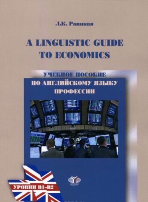 A Linguistics Guide to Economics / Uchebnoe posobie po anglijskomu jazyku professi. Urovni B1-B2