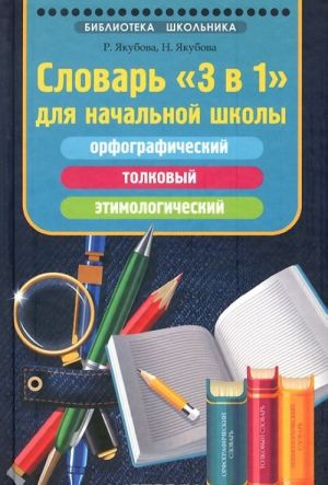 Slovar"3 v 1"dlja nachalnoj shkoly. Orfograficheskij, tolkovyj, etimologicheskij