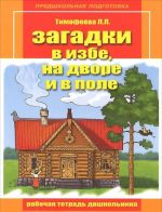 Zagadki v izbe, na dvore i v pole. Rabochaja tetrad doshkolnika