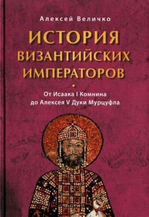 Istorija Vizantijskikh imperatorov. V 6 tomakh. Ot Isaaka I Komnina do Alekseja V Duki Murtsufla