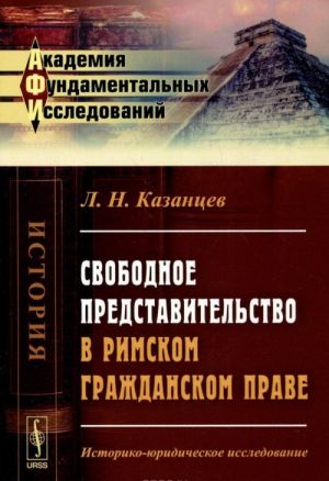 Svobodnoe predstavitelstvo v rimskom grazhdanskom prave. Istoriko-juridicheskoe issledovanie