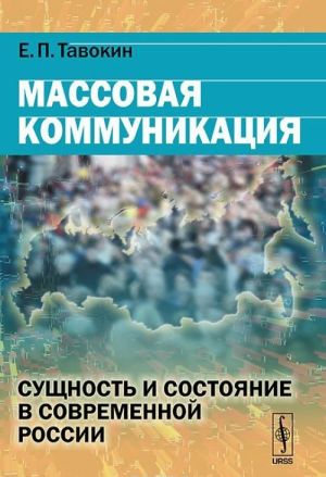 Massovaja kommunikatsija. Suschnost i sostojanie v sovremennoj Rossii. Uchebnoe posobie