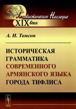 Istoricheskaja grammatika sovremennogo armjanskogo jazyka goroda Tiflisa