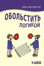 Обольстить ЛОГИКОЙ. Выводы на все случаи жизни