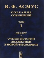 В. Ф. Асмус. Собрание сочинений. В 7 томах. Том 1. Декарт. Очерки истории диалектики в новой философии