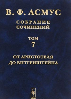 V. F. Asmus. Sobranie sochinenij. V 7 tomakh. Tom 7. Ot Aristotelja do Vitgenshtejna