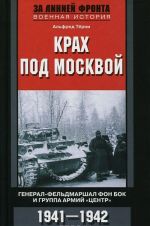 Крах под Москвой. Генерал-фельдмаршал фон Бок и группа армий "Центр". 1941-1942