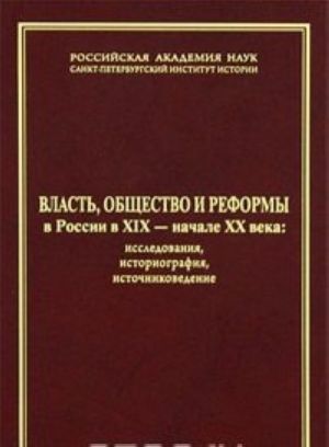 Vlast, obschestvo i reformy v Rossii v XIX - nachale XX veka. Issledovanija, istoriografija, istochnikovedenie