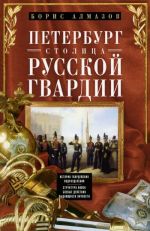 Peterburg - stolitsa russkoj gvardii. Istorija gvardejskikh podrazdelenij. Struktura vojsk. Boevye dejstvija. Vydajuschiesja lichnosti