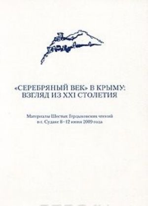 "Серебряный век" в Крыму. Взгляд из XXI столетия. Материалы Шестых Герцыковских чтений в г. Судаке 8-12 июня 2009 года