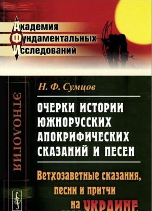 Ocherki istorii juzhnorusskikh apokrificheskikh skazanij i pesen. Proniknovenie apokrifov na Ukrainu. Skazanija o vetkhozavetnykh litsakh i sobytijakh