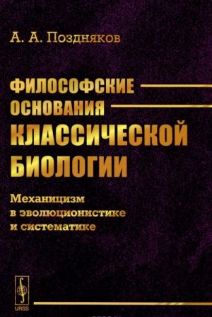 Filosofskie osnovanija klassicheskoj biologii. Mekhanitsizm v evoljutsionistike i sistematike