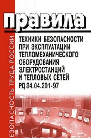 Pravila tekhniki bezopasnosti pri ekspluatatsii teplomekhanicheskogo oborudovanija elektrostantsij i teplovykh setej. RD 34.04.201-97