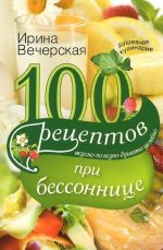 100 рецептов при бессоннице. Вкусно, полезно, душевно, целебно