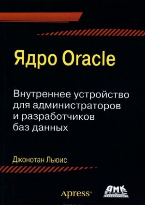 Ядро Oracle. Внутреннее устройство для администраторов и разработчиков баз данных