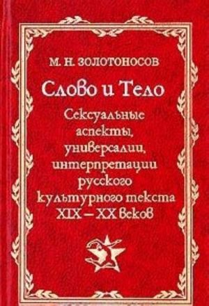 Слово и Тело. Сексуальные аспекты, универсалии, интерпретации русского культурного текста XIX - XX веков