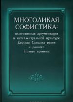 Многоликая софистика. Нелегитимная аргументация в интеллектуальной культуре Европы Средних веков и раннего Нового времени