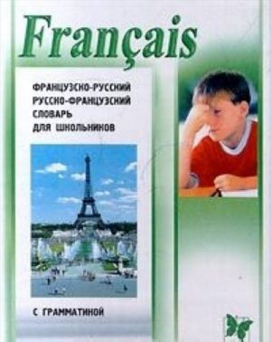 Francais. Frantsuzsko-russkij, russko-frantsuzskij slovar dlja shkolnikov s grammatikoj