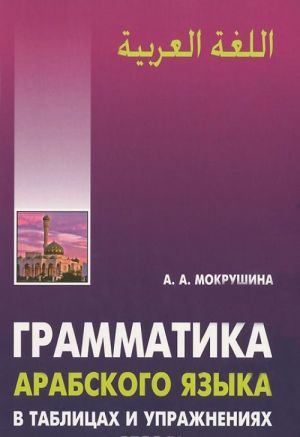 Grammatika arabskogo jazyka v tablitsakh i uprazhnenijakh. Uchebnoe posobie