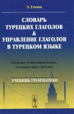 Slovar turetskikh glagolov i upravlenie glagolov v turetskom jazyke. Padezhi suschestvitelnykh, stojaschikh pri glagolakh. Uchebnoe posobie