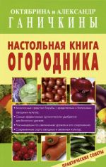 Настольная книга огородника. Практические советы